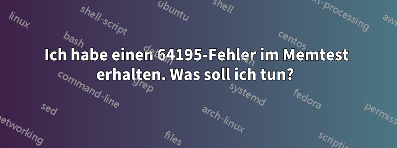 Ich habe einen 64195-Fehler im Memtest erhalten. Was soll ich tun? 
