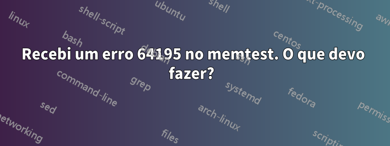 Recebi um erro 64195 no memtest. O que devo fazer? 