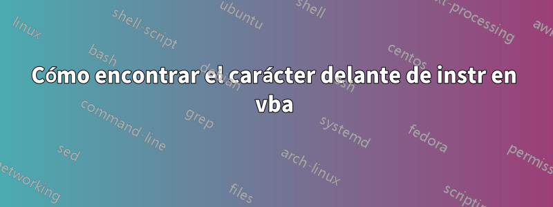 Cómo encontrar el carácter delante de instr en vba