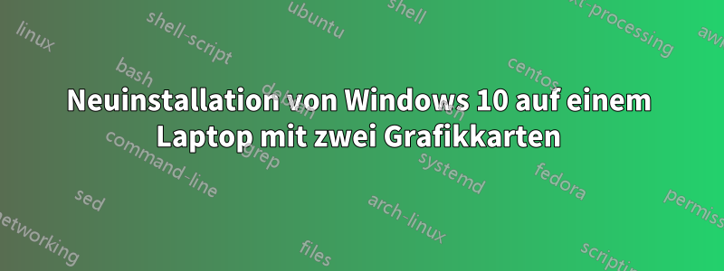 Neuinstallation von Windows 10 auf einem Laptop mit zwei Grafikkarten