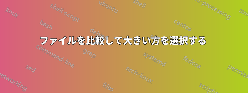 ファイルを比較して大きい方を選択する