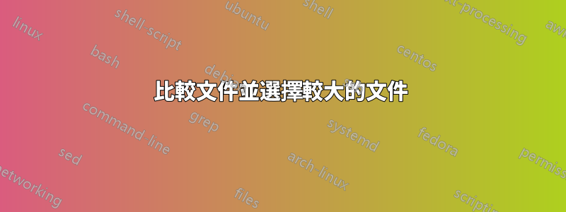 比較文件並選擇較大的文件