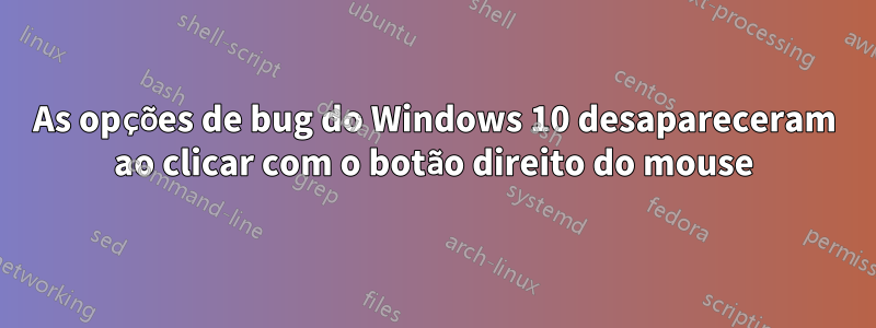 As opções de bug do Windows 10 desapareceram ao clicar com o botão direito do mouse