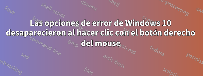 Las opciones de error de Windows 10 desaparecieron al hacer clic con el botón derecho del mouse