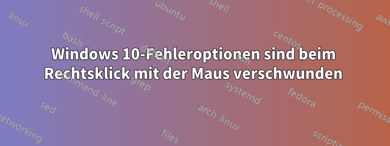 Windows 10-Fehleroptionen sind beim Rechtsklick mit der Maus verschwunden