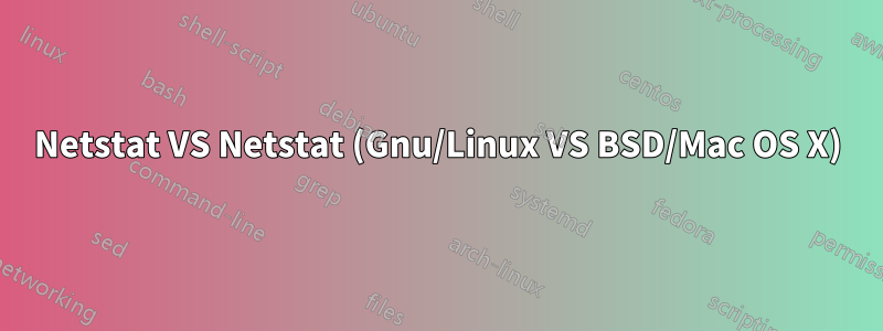 Netstat VS Netstat (Gnu/Linux VS BSD/Mac OS X)