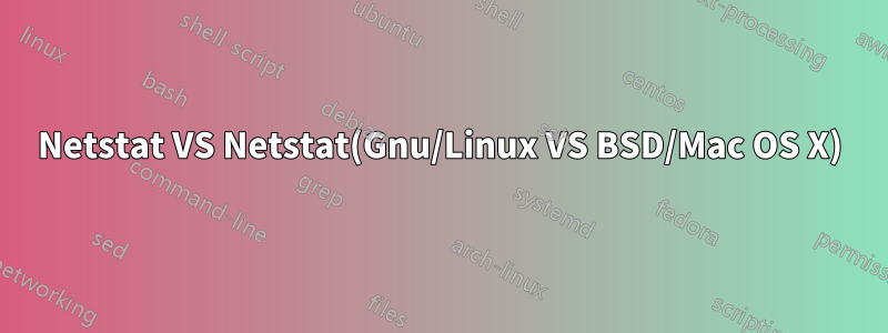 Netstat VS Netstat(Gnu/Linux VS BSD/Mac OS X)