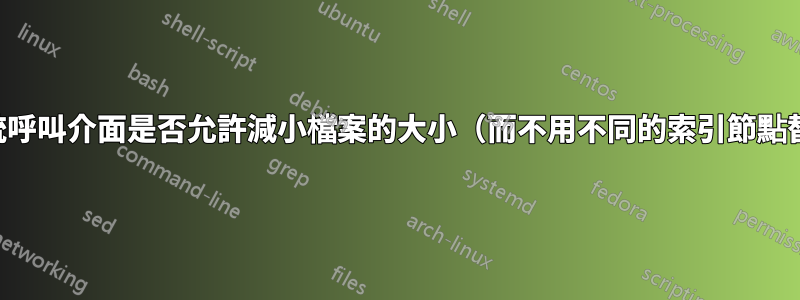 典型的系統呼叫介面是否允許減小檔案的大小（而不用不同的索引節點替換它）？
