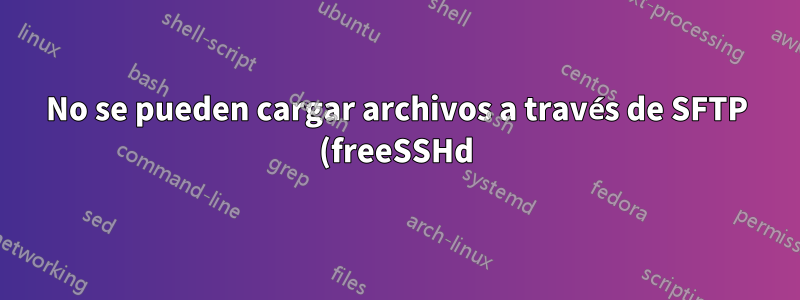 No se pueden cargar archivos a través de SFTP (freeSSHd) en Windows Server 2008 debido a los permisos de archivo