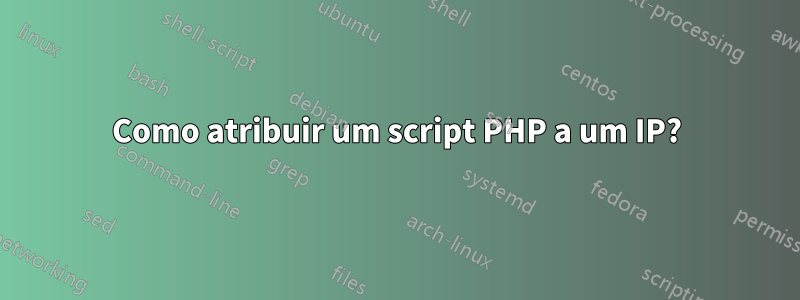 Como atribuir um script PHP a um IP?