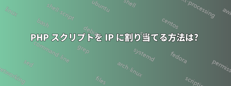 PHP スクリプトを IP に割り当てる方法は?