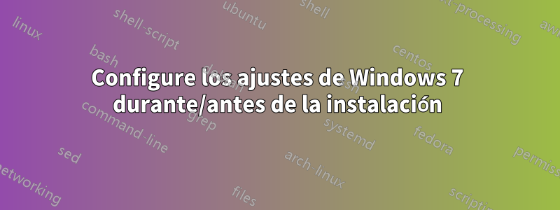 Configure los ajustes de Windows 7 durante/antes de la instalación