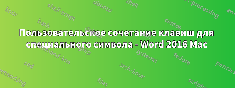 Пользовательское сочетание клавиш для специального символа - Word 2016 Mac