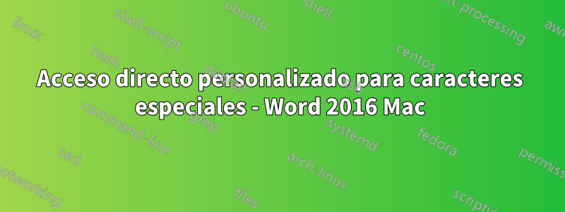 Acceso directo personalizado para caracteres especiales - Word 2016 Mac