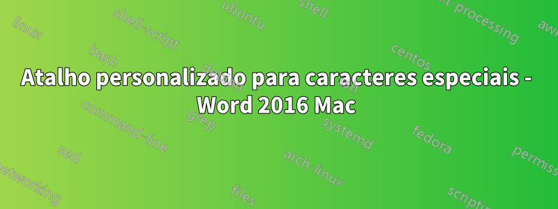 Atalho personalizado para caracteres especiais - Word 2016 Mac