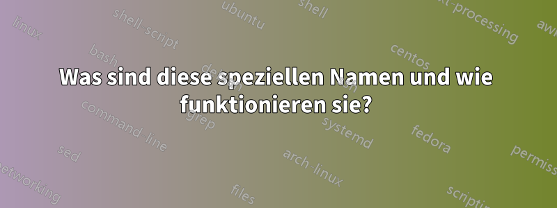 Was sind diese speziellen Namen und wie funktionieren sie?