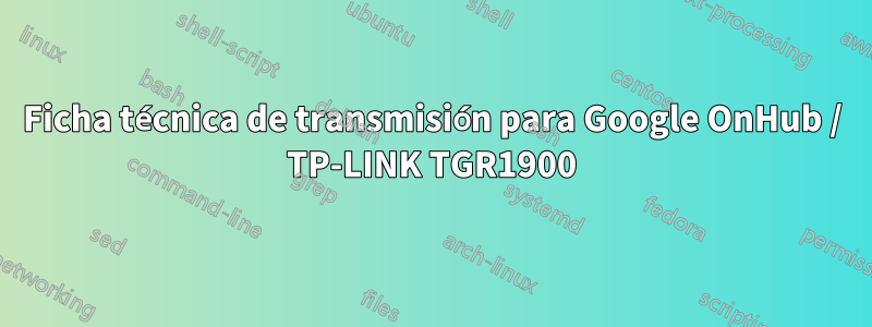 Ficha técnica de transmisión para Google OnHub / TP-LINK TGR1900