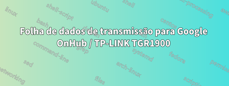 Folha de dados de transmissão para Google OnHub / TP-LINK TGR1900