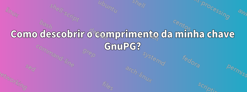 Como descobrir o comprimento da minha chave GnuPG?