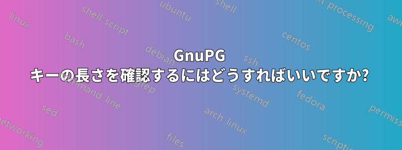 GnuPG キーの長さを確認するにはどうすればいいですか?