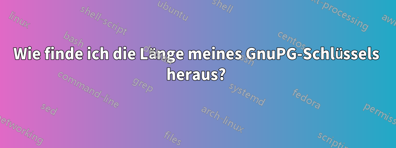 Wie finde ich die Länge meines GnuPG-Schlüssels heraus?