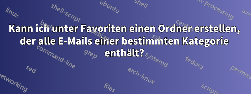 Kann ich unter Favoriten einen Ordner erstellen, der alle E-Mails einer bestimmten Kategorie enthält?