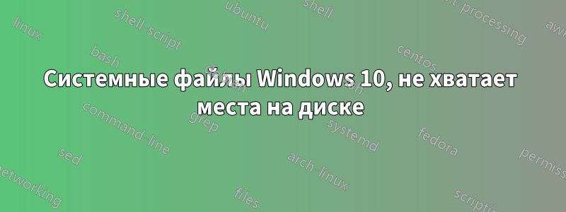 Системные файлы Windows 10, не хватает места на диске
