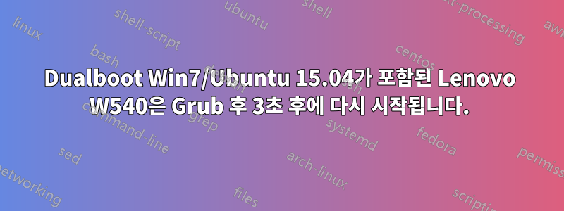 Dualboot Win7/Ubuntu 15.04가 포함된 Lenovo W540은 Grub 후 3초 후에 다시 시작됩니다.