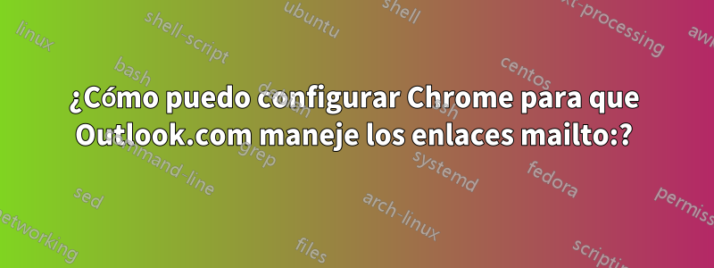 ¿Cómo puedo configurar Chrome para que Outlook.com maneje los enlaces mailto:?