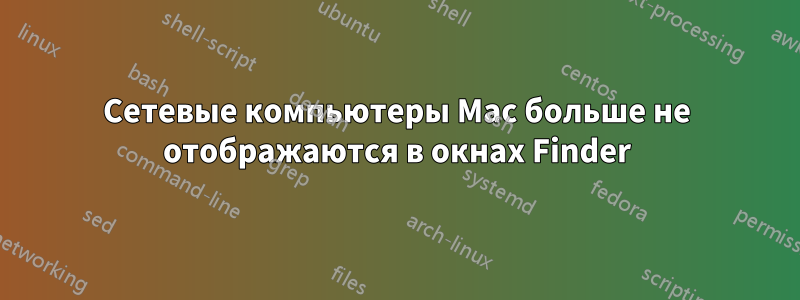 Сетевые компьютеры Mac больше не отображаются в окнах Finder