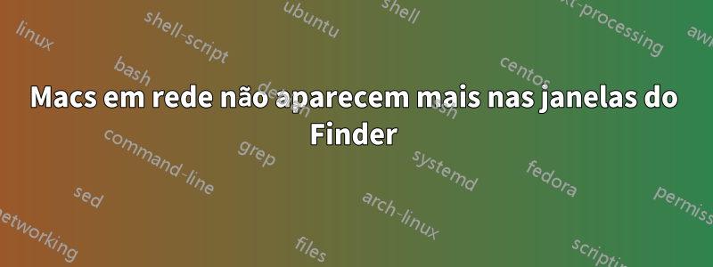 Macs em rede não aparecem mais nas janelas do Finder