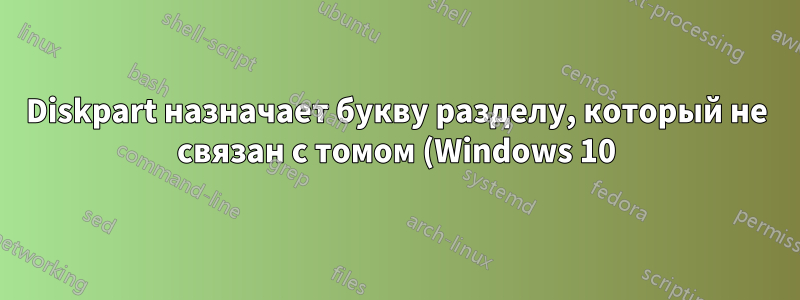 Diskpart назначает букву разделу, который не связан с томом (Windows 10)