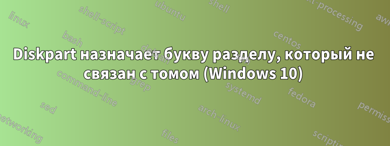 Diskpart назначает букву разделу, который не связан с томом (Windows 10)