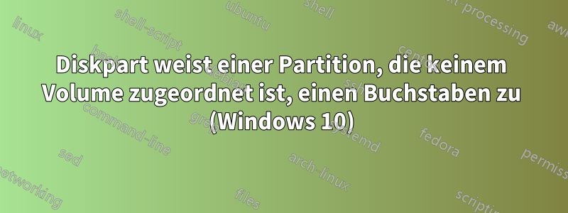 Diskpart weist einer Partition, die keinem Volume zugeordnet ist, einen Buchstaben zu (Windows 10)
