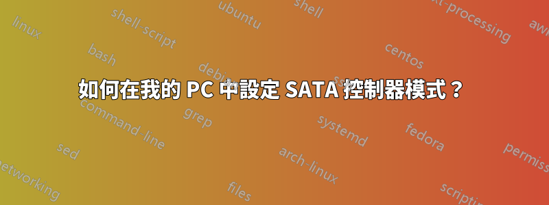 如何在我的 PC 中設定 SATA 控制器模式？