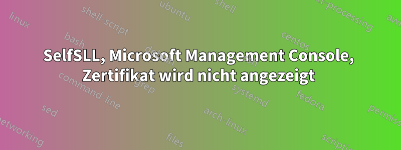 SelfSLL, Microsoft Management Console, Zertifikat wird nicht angezeigt