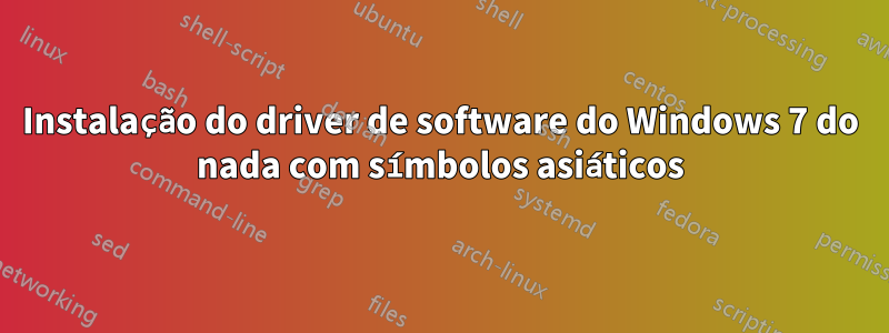 Instalação do driver de software do Windows 7 do nada com símbolos asiáticos