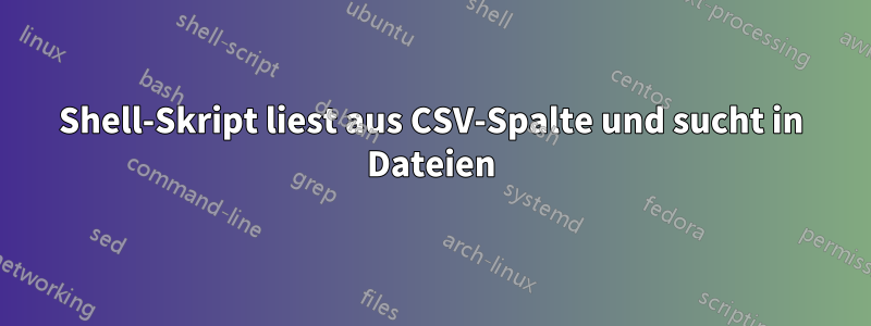 Shell-Skript liest aus CSV-Spalte und sucht in Dateien