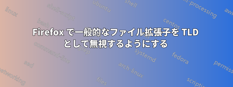 Firefox で一般的なファイル拡張子を TLD として無視するようにする