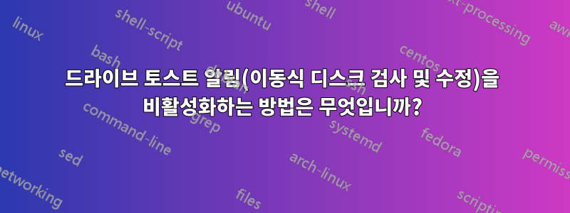 드라이브 토스트 알림(이동식 디스크 검사 및 수정)을 비활성화하는 방법은 무엇입니까?