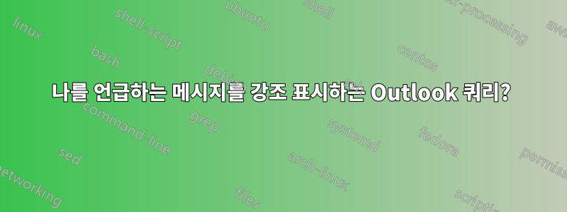 나를 언급하는 메시지를 강조 표시하는 Outlook 쿼리?