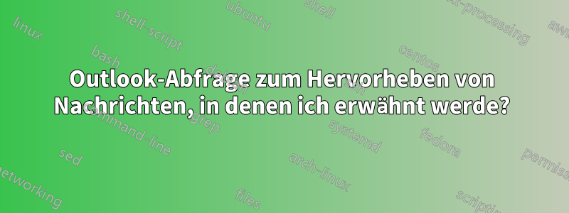 Outlook-Abfrage zum Hervorheben von Nachrichten, in denen ich erwähnt werde?