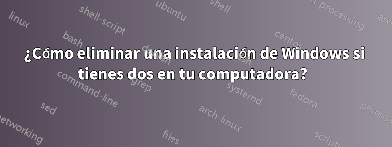 ¿Cómo eliminar una instalación de Windows si tienes dos en tu computadora? 