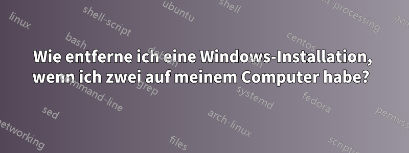 Wie entferne ich eine Windows-Installation, wenn ich zwei auf meinem Computer habe? 