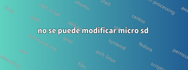 no se puede modificar micro sd