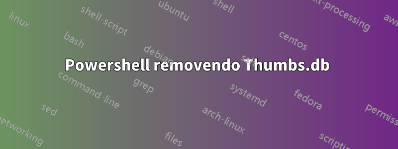 Powershell removendo Thumbs.db