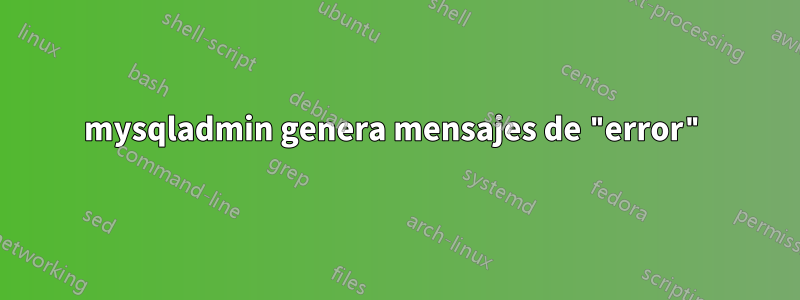 mysqladmin genera mensajes de "error"