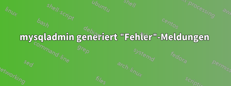 mysqladmin generiert "Fehler"-Meldungen