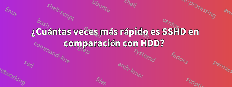 ¿Cuántas veces más rápido es SSHD en comparación con HDD? 