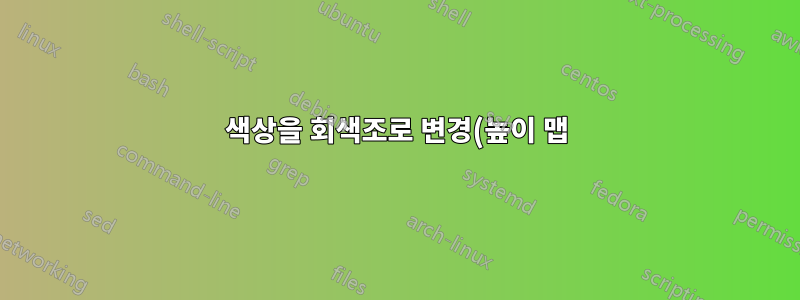 색상을 회색조로 변경(높이 맵)